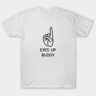 Eyes Up Buddy T-Shirt